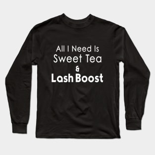 All I Need is Sweet Tea and Lash Boost Long Sleeve T-Shirt